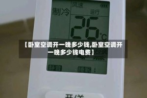 【卧室空调开一晚多少钱,卧室空调开一晚多少钱电费】