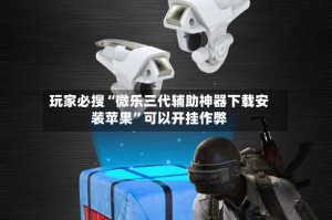 玩家必搜“微乐三代辅助神器下载安装苹果”可以开挂作弊