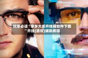 玩家必读“家乡大贰开挂器软件下载”开挂(透视)辅助教程