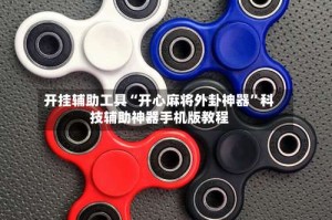 开挂辅助工具“开心麻将外卦神器”科技辅助神器手机版教程
