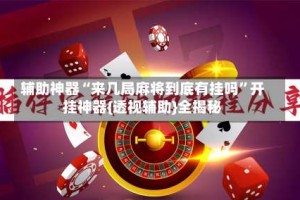 辅助神器“来几局麻将到底有挂吗”开挂神器{透视辅助}全揭秘