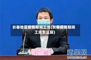 长春地区疫情期间工资(长春疫情期间工资怎么算)