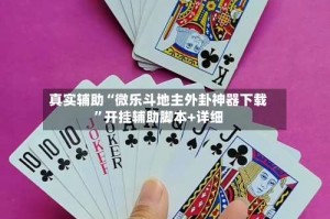 真实辅助“微乐斗地主外卦神器下载”开挂辅助脚本+详细