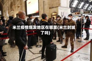 米兰疫情爆发地区在哪里(米兰封城了吗)
