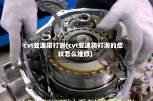 cvt变速箱打滑(cvt变速箱打滑的症状怎么维修)