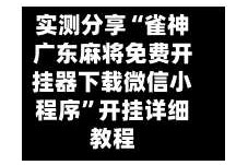实测分享“雀神广东麻将免费开挂器下载微信小程序”开挂详细教程
