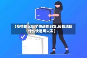【疫情地区哪个快递能到货,疫情地区什么快递可以发】