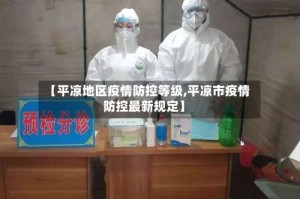 【平凉地区疫情防控等级,平凉市疫情防控最新规定】