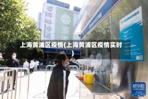 上海黄浦区疫情(上海黄浦区疫情实时)