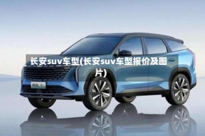 长安suv车型(长安suv车型报价及图片)
