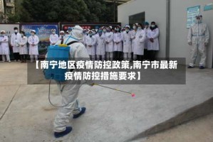 【南宁地区疫情防控政策,南宁市最新疫情防控措施要求】