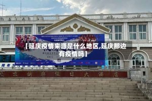 【延庆疫情来源是什么地区,延庆那边有疫情吗】