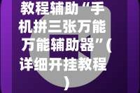 教程辅助“手机拼三张万能万能辅助器”(详细开挂教程)