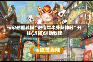 玩家必看教程“微信牛牛外卦神器”开挂(透视)辅助教程