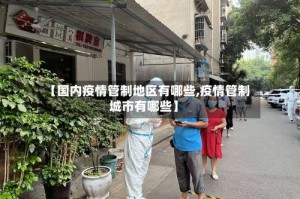 【国内疫情管制地区有哪些,疫情管制城市有哪些】