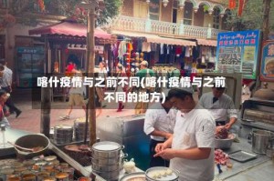 喀什疫情与之前不同(喀什疫情与之前不同的地方)