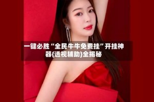 一键必胜“全民牛牛免费挂”开挂神器{透视辅助}全揭秘