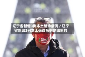 辽宁省新增3例本土确诊病例／辽宁省新增3例本土确诊病例是哪里的