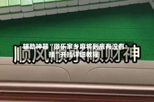 辅助神器“微乐家乡麻将到底有没有挂”开挂详细教程