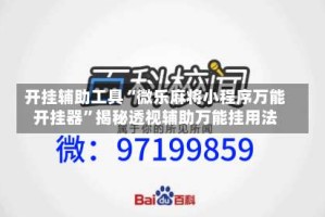 开挂辅助工具“微乐麻将小程序万能开挂器”揭秘透视辅助万能挂用法