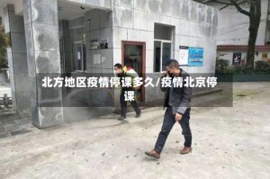 北方地区疫情停课多久/疫情北京停课