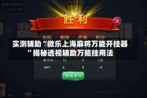 实测辅助“微乐上海麻将万能开挂器”揭秘透视辅助万能挂用法