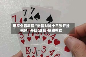 玩家必看教程“微信财神十三张开挂视频”开挂(透视)辅助教程