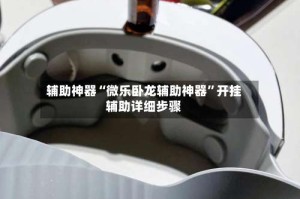 辅助神器“微乐卧龙辅助神器”开挂辅助详细步骤