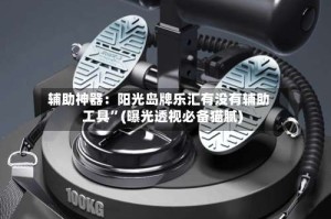 辅助神器：阳光岛牌乐汇有没有辅助工具”(曝光透视必备猫腻)