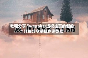 教程分享“wepoker透视挂真的假的”详细分享装挂步骤教程