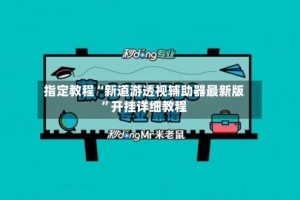 指定教程“新道游透视辅助器最新版”开挂详细教程