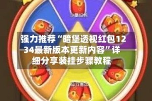 强力推荐“暗堡透视红包1234最新版本更新内容”详细分享装挂步骤教程