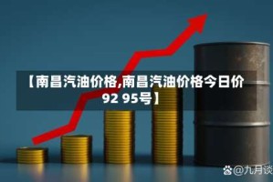 【南昌汽油价格,南昌汽油价格今日价92 95号】
