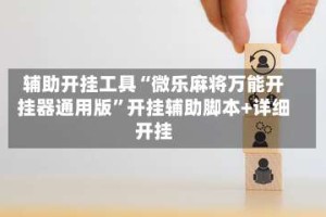 辅助开挂工具“微乐麻将万能开挂器通用版”开挂辅助脚本+详细开挂