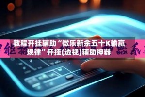 教程开挂辅助“微乐新余五十K输赢规律”开挂(透视)辅助神器