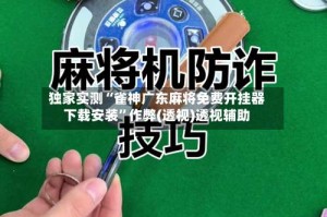 独家实测“雀神广东麻将免费开挂器下载安装”作弊(透视)透视辅助