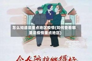 怎么知道是重点地区疫情(如何查看哪里是疫情重点地区)