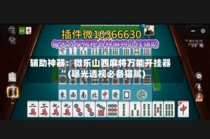 辅助神器：微乐山西麻将万能开挂器”(曝光透视必备猫腻)