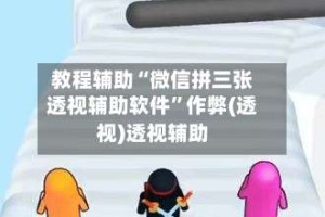 教程辅助“微信拼三张透视辅助软件”作弊(透视)透视辅助