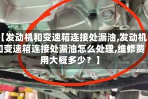 【发动机和变速箱连接处漏油,发动机和变速箱连接处漏油怎么处理,维修费用大概多少？】