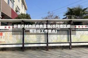 开展农村地区疫情监测(农村地区疫情防控工作重点)