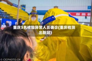 重庆3名核酸异常人员确诊(重庆检测出新冠)