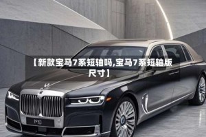 【新款宝马7系短轴吗,宝马7系短轴版尺寸】