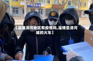 【淄博清河地区有疫情吗,淄博至清河城的火车】