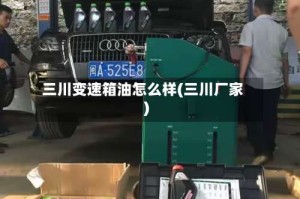三川变速箱油怎么样(三川厂家)