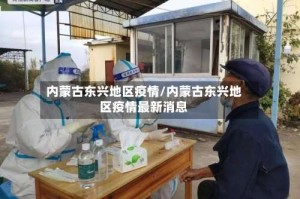 内蒙古东兴地区疫情/内蒙古东兴地区疫情最新消息