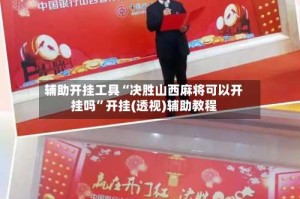 辅助开挂工具“决胜山西麻将可以开挂吗”开挂(透视)辅助教程