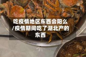 吃疫情地区东西会阳么/疫情期间吃了湖北产的东西