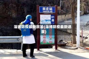 淄博防疫最新政策(淄博防疫最新进展)