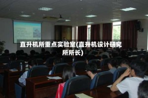 直升机所重点实验室(直升机设计研究所所长)